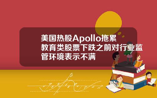 美国热股Apollo拖累教育类股票下跌之前对行业监管环境表示不满