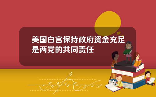 美国白宫保持政府资金充足是两党的共同责任