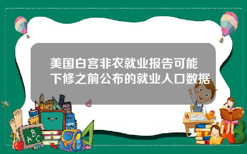 美国白宫非农就业报告可能下修之前公布的就业人口数据