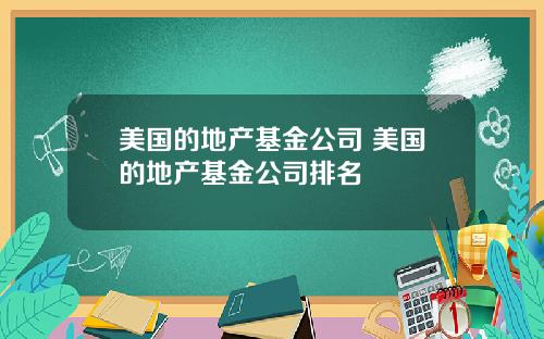 美国的地产基金公司 美国的地产基金公司排名