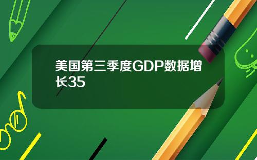 美国第三季度GDP数据增长35