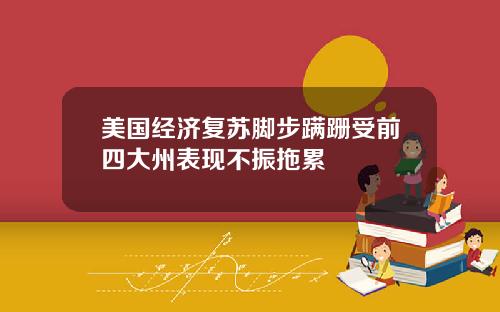 美国经济复苏脚步蹒跚受前四大州表现不振拖累