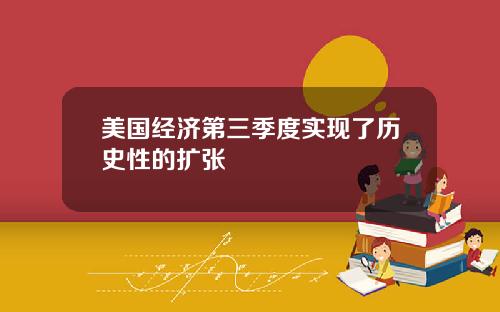 美国经济第三季度实现了历史性的扩张