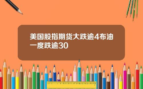 美国股指期货大跌逾4布油一度跌逾30