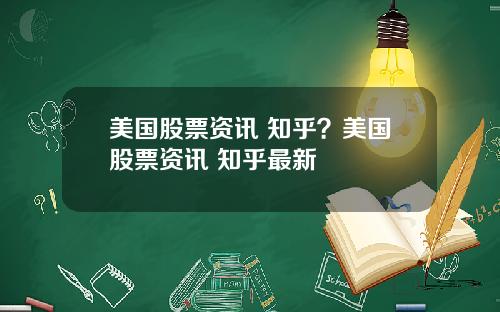 美国股票资讯 知乎？美国股票资讯 知乎最新