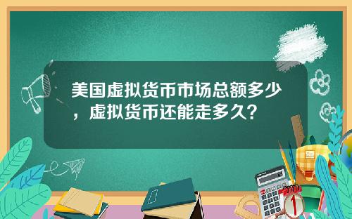 美国虚拟货币市场总额多少，虚拟货币还能走多久？