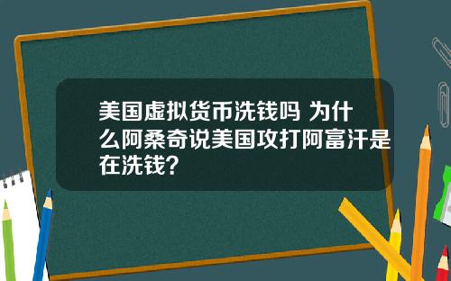 美国虚拟货币洗钱吗 为什么阿桑奇说美国攻打阿富汗是在洗钱？