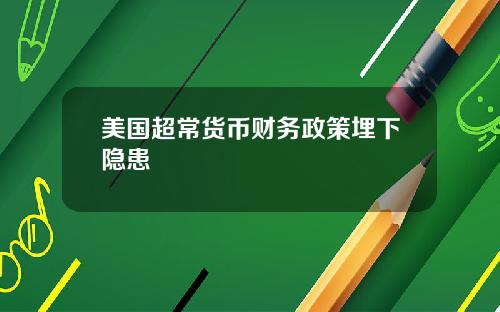 美国超常货币财务政策埋下隐患