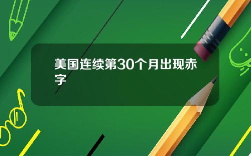美国连续第30个月出现赤字