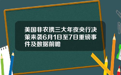 美国非农携三大年夜央行决策来袭6月1日至7日重磅事件及数据前瞻