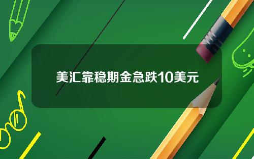 美汇靠稳期金急跌10美元