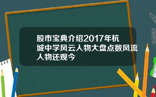 股市宝典介绍2017年杭城中学风云人物大盘点数风流人物还观今