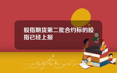 股指期货第二批合约标的股指已经上报