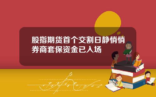 股指期货首个交割日静悄悄券商套保资金已入场