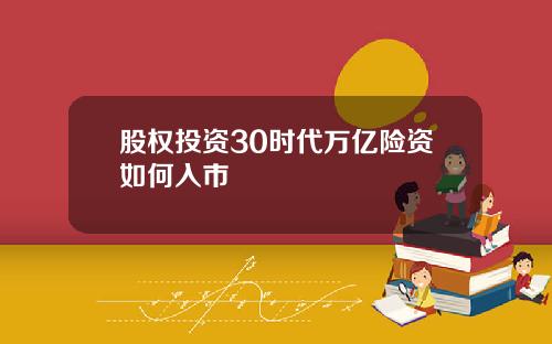 股权投资30时代万亿险资如何入市