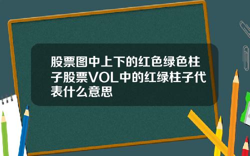 股票图中上下的红色绿色柱子股票VOL中的红绿柱子代表什么意思