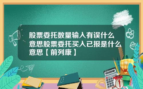 股票委托数量输入有误什么意思股票委托买入已报是什么意思【前列康】