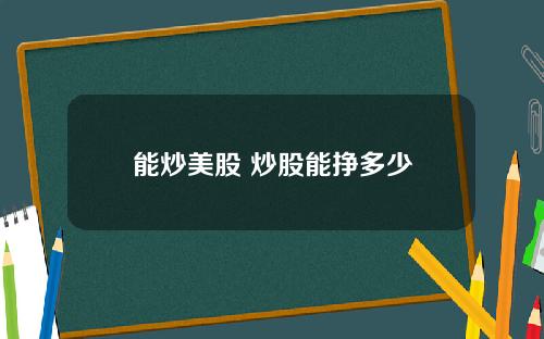 能炒美股 炒股能挣多少