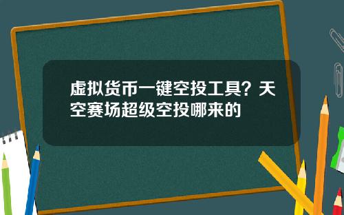 虚拟货币一键空投工具？天空赛场超级空投哪来的