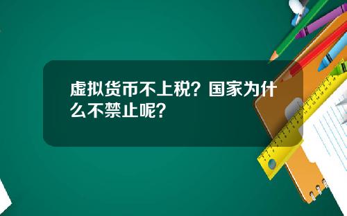 虚拟货币不上税？国家为什么不禁止呢？