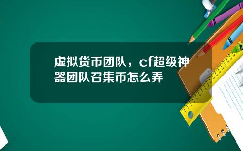 虚拟货币团队，cf超级神器团队召集币怎么弄