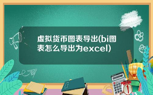 虚拟货币图表导出(bi图表怎么导出为excel)