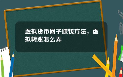 虚拟货币圈子赚钱方法，虚拟转账怎么弄