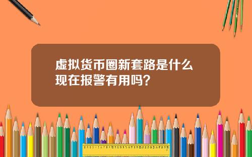 虚拟货币圈新套路是什么 现在报警有用吗？