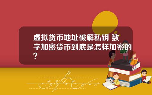 虚拟货币地址破解私钥 数字加密货币到底是怎样加密的？