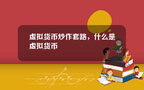 虚拟货币炒作套路，什么是虚拟货币