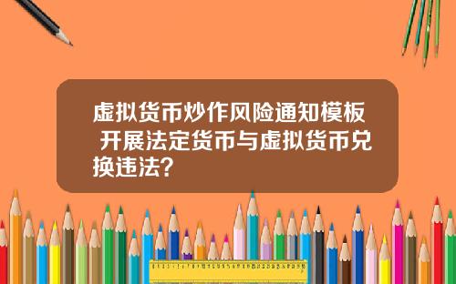虚拟货币炒作风险通知模板 开展法定货币与虚拟货币兑换违法？