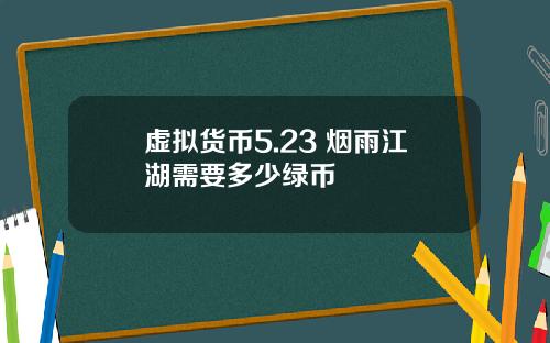 虚拟货币5.23 烟雨江湖需要多少绿币