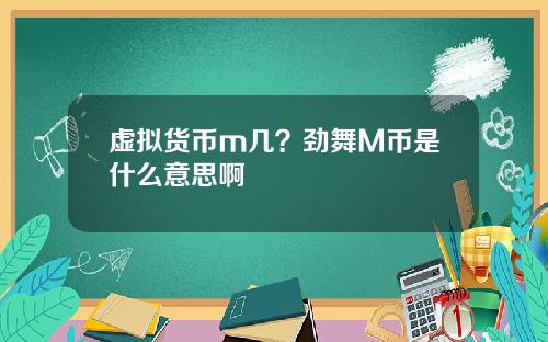 虚拟货币m几？劲舞M币是什么意思啊