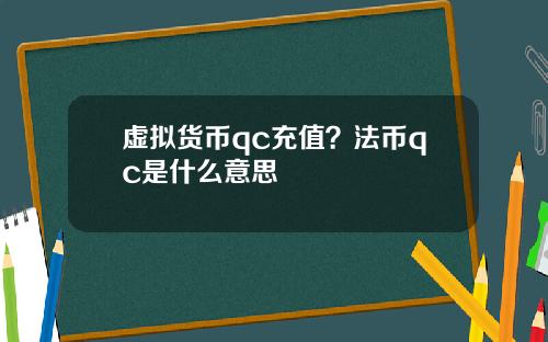 虚拟货币qc充值？法币qc是什么意思
