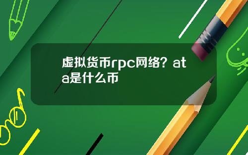 虚拟货币rpc网络？ata是什么币