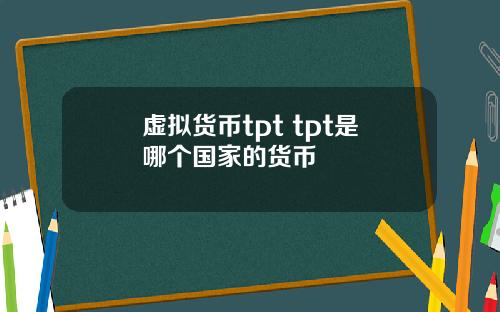 虚拟货币tpt tpt是哪个国家的货币