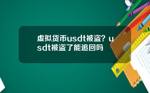 虚拟货币usdt被盗？usdt被盗了能追回吗