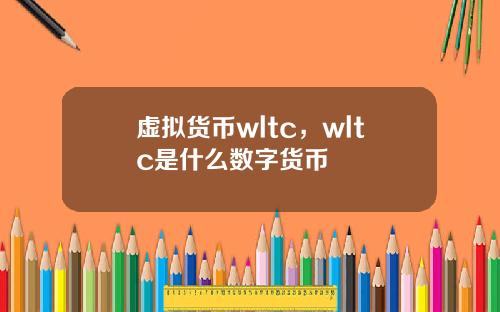虚拟货币wltc，wltc是什么数字货币