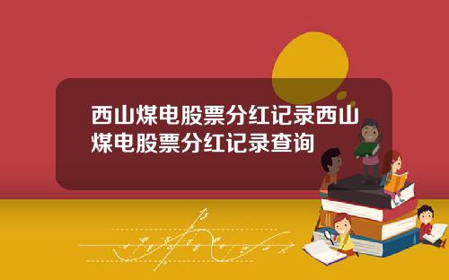 西山煤电股票分红记录西山煤电股票分红记录查询