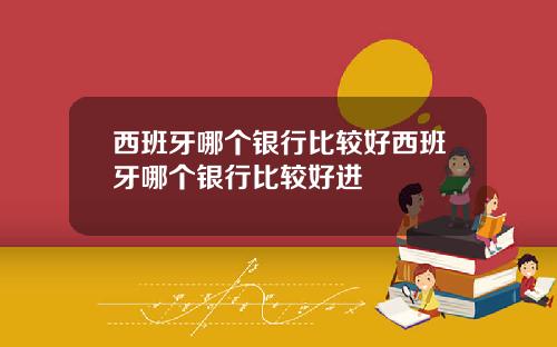 西班牙哪个银行比较好西班牙哪个银行比较好进