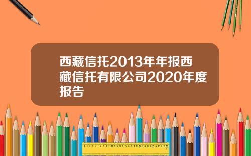 西藏信托2013年年报西藏信托有限公司2020年度报告