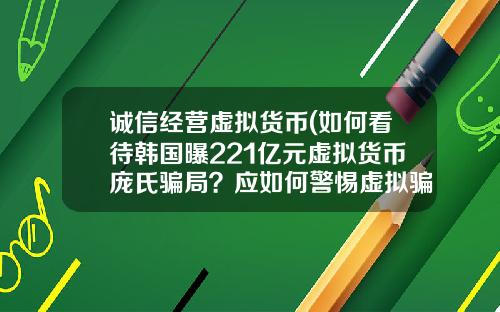 诚信经营虚拟货币(如何看待韩国曝221亿元虚拟货币庞氏骗局？应如何警惕虚拟骗局？)