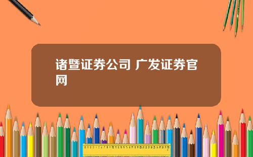 诸暨证券公司 广发证券官网