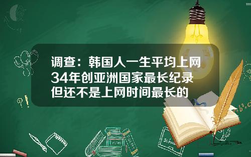 调查：韩国人一生平均上网34年创亚洲国家最长纪录 但还不是上网时间最长的