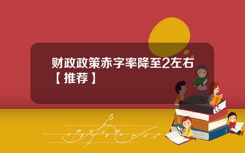 财政政策赤字率降至2左右【推荐】