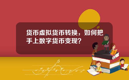 货币虚拟货币转换，如何把手上数字货币变现？