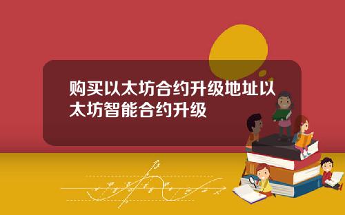 购买以太坊合约升级地址以太坊智能合约升级