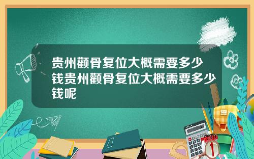 贵州颧骨复位大概需要多少钱贵州颧骨复位大概需要多少钱呢