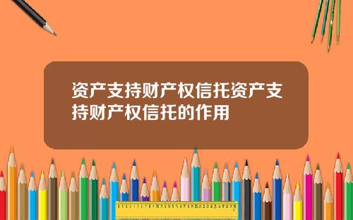 资产支持财产权信托资产支持财产权信托的作用
