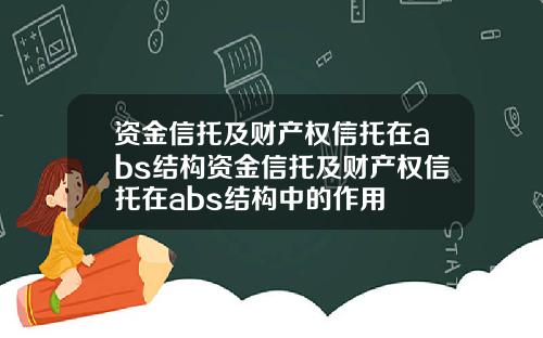资金信托及财产权信托在abs结构资金信托及财产权信托在abs结构中的作用
